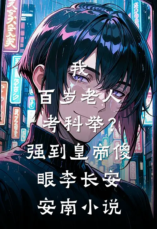 我，百岁老人考科举？强到皇帝傻眼李长安安南小说