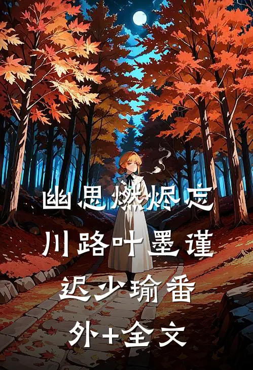 幽思燃烬忘川路叶墨谨迟少瑜(番外)+(全文)