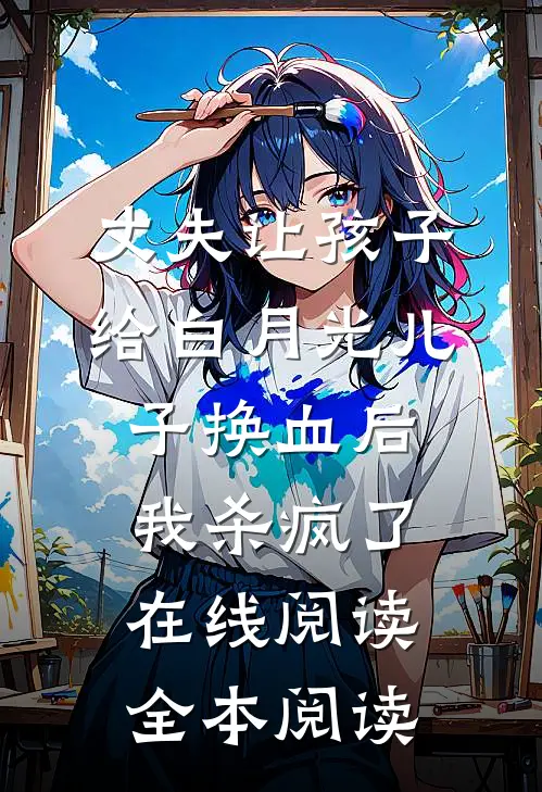 丈夫让孩子给白月光儿子换血后，我杀疯了在线阅读全本阅读