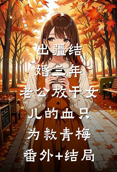 出疆结婚三年，老公放干女儿的血只为救青梅:(番外)+(结局)