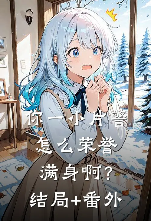 你一小片警，怎么荣誉满身啊？结局+番外
