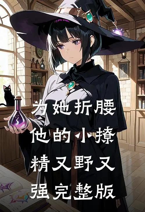 为她折腰，他的小撩精又野又强完整版