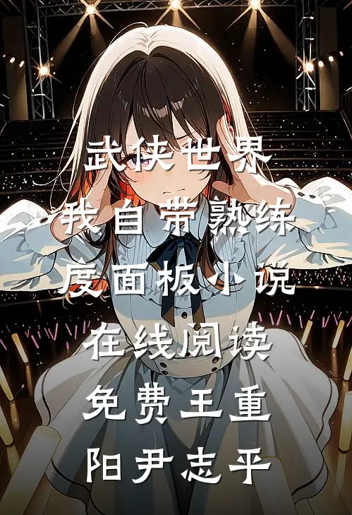 武侠世界，我自带熟练度面板小说在线阅读免费王重阳尹志平