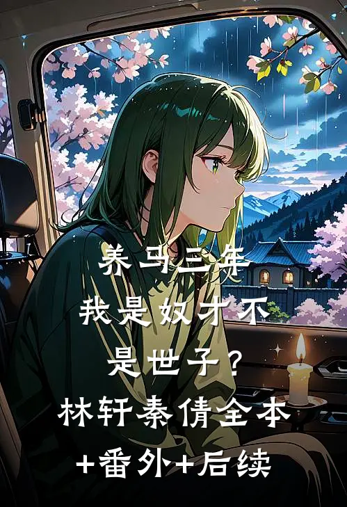 养马三年，我是奴才不是世子？林轩秦倩:全本+番外+后续