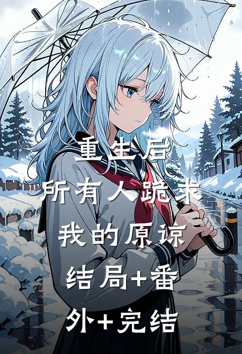 重生后，所有人跪求我的原谅结局+番外+完结