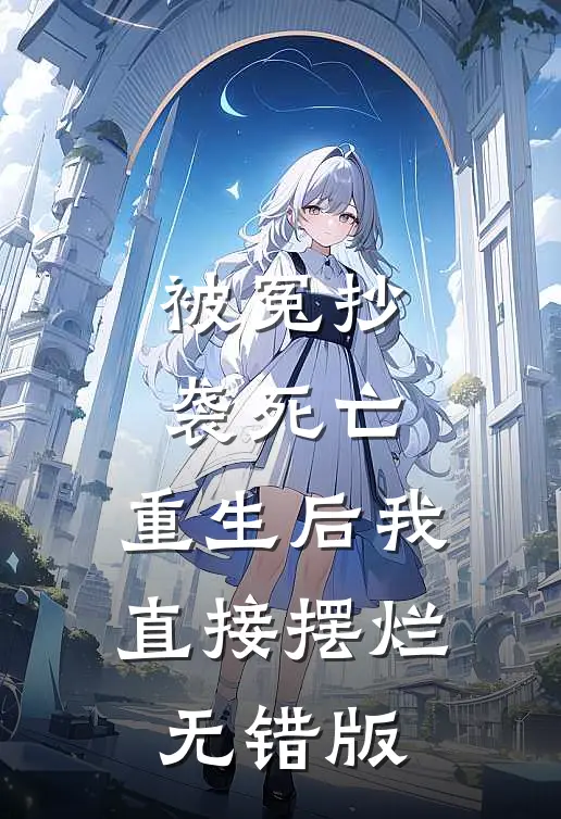 被冤抄袭死亡，重生后我直接摆烂无错版