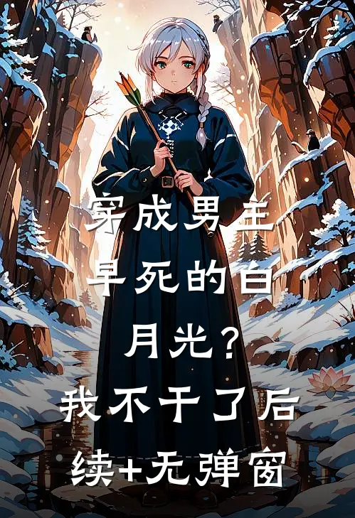 穿成男主早死的白月光？我不干了后续+无弹窗