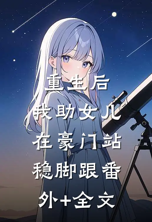 重生后，我助女儿在豪门站稳脚跟(番外)+(全文)