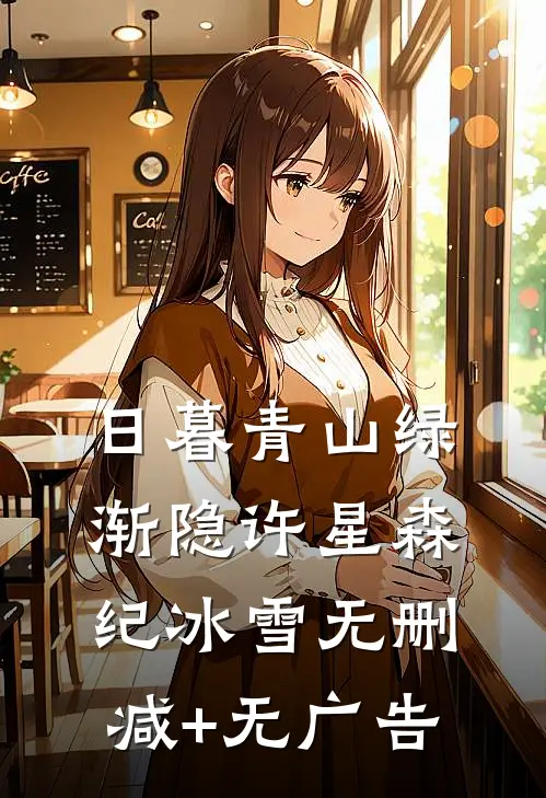 日暮青山绿渐隐许星森纪冰雪无删减+无广告