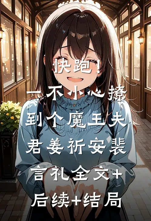 快跑！一不小心撩到个魔王夫君姜祈安裴言礼全文+后续+结局