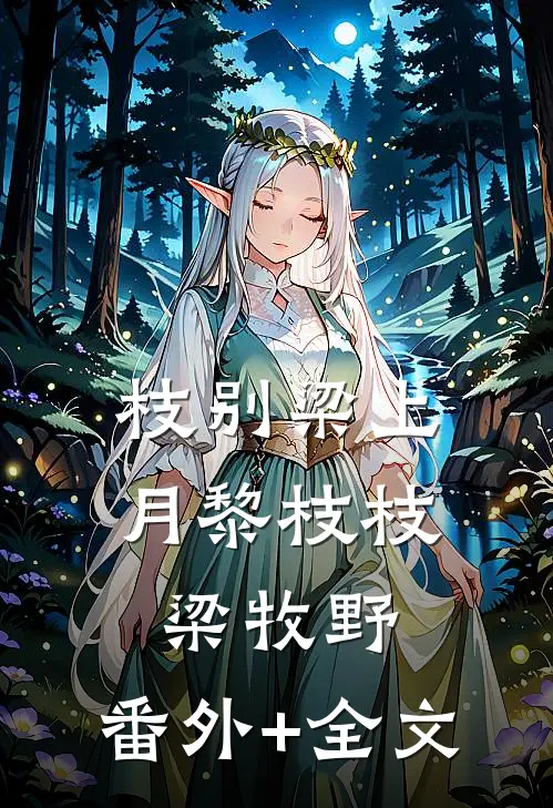 枝别梁上月黎枝枝梁牧野:(番外)+(全文)