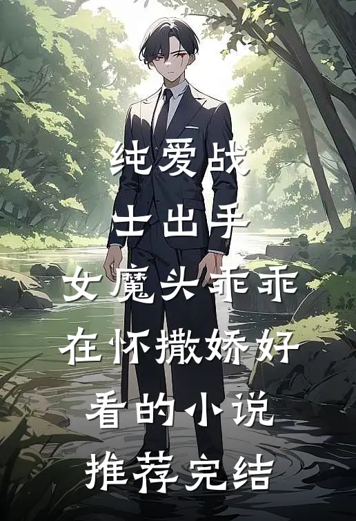 纯爱战士出手：女魔头乖乖在怀撒娇好看的小说推荐完结