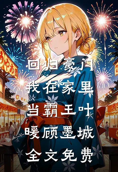 回归豪门，我在家里当霸王叶暖顾墨城全文免费