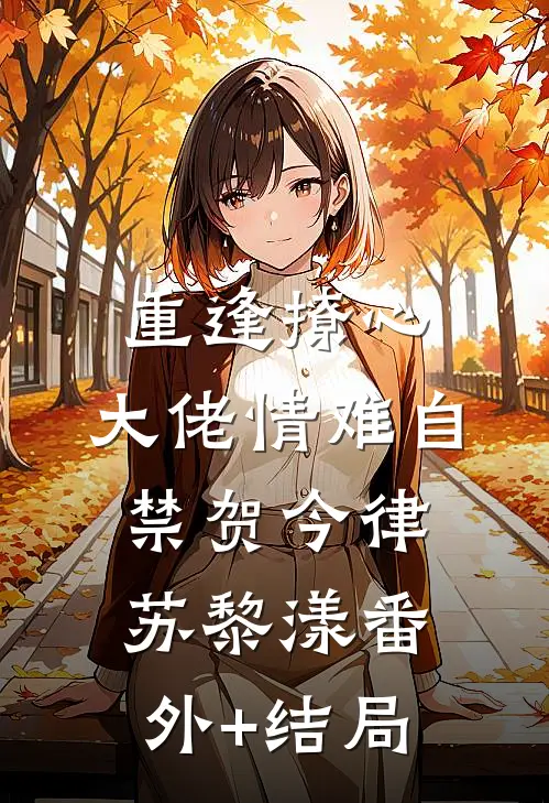 重逢撩心，大佬情难自禁贺今律苏黎漾(番外)+(结局)