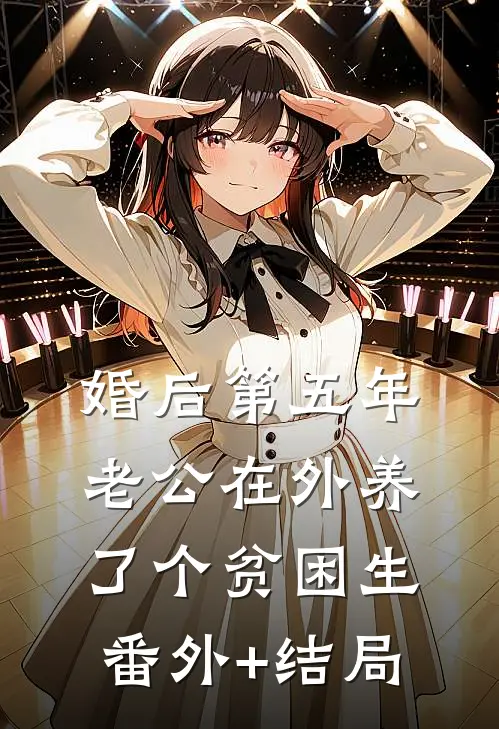 婚后第五年，老公在外养了个贫困生:(番外)+(结局)