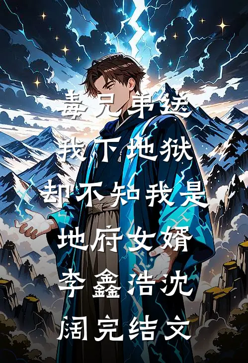 毒兄弟送我下地狱，却不知我是地府女婿李鑫浩沈阔完结文