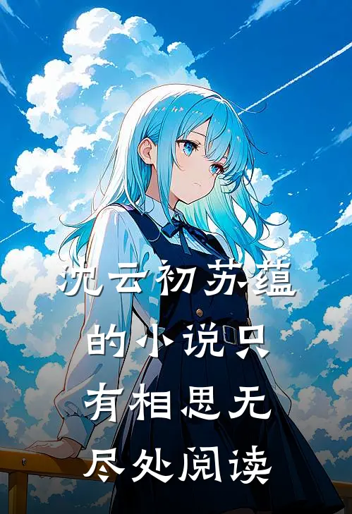 沈云初苏蕴的小说只有相思无尽处阅读