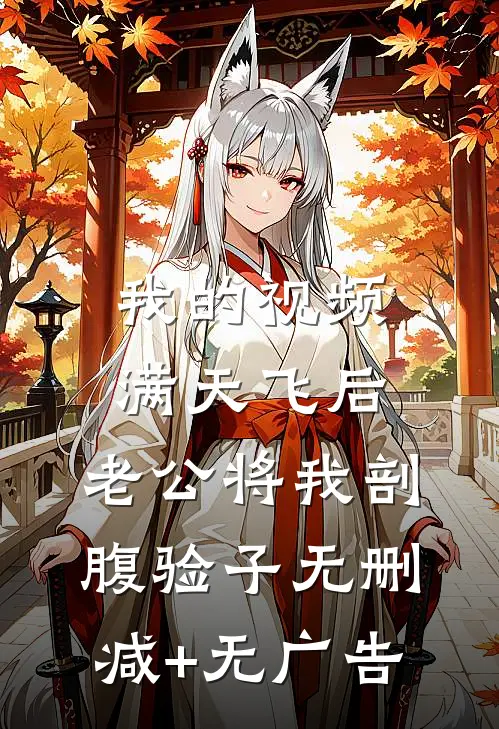 我的视频满天飞后，老公将我剖腹验子无删减+无广告