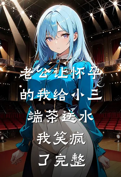 老公让怀孕的我给小三端茶送水，我笑疯了完整
