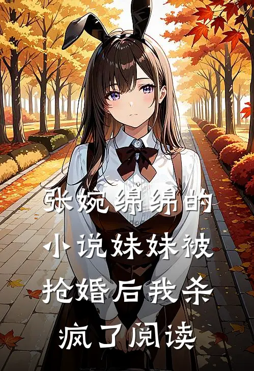张婉绵绵的小说妹妹被抢婚后我杀疯了阅读