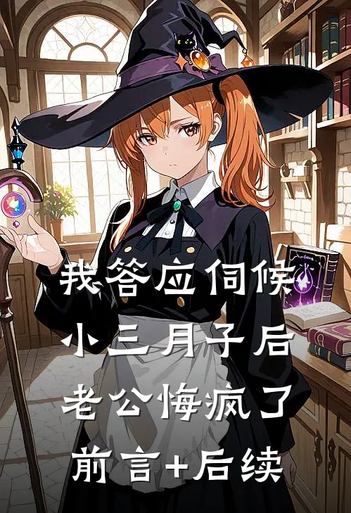 我答应伺候小三月子后，老公悔疯了前言+后续