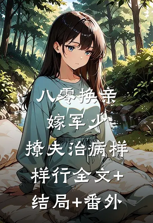 八零换亲嫁军少，撩夫治病样样行全文+结局+番外