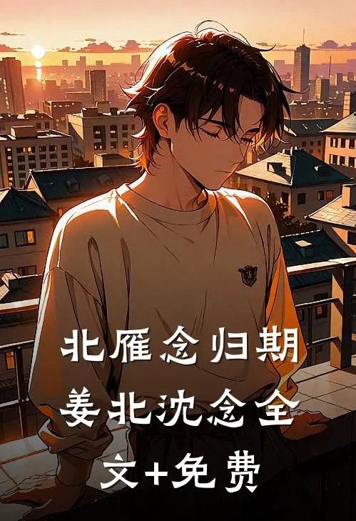 北雁念归期姜北沈念全文+免费
