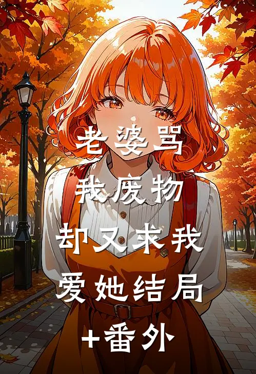 老婆骂我废物，却又求我爱她结局+番外