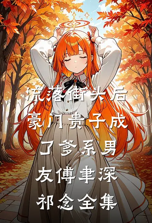 流落街头后，豪门贵子成了爹系男友傅聿深祁念全集