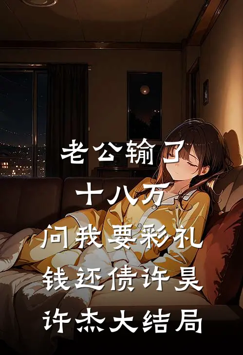 老公输了十八万，问我要彩礼钱还债许昊许杰大结局