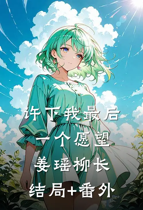 许下我最后一个愿望姜瑶柳长:结局+番外
