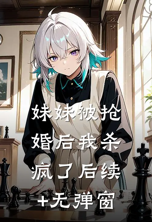 妹妹被抢婚后我杀疯了后续+无弹窗