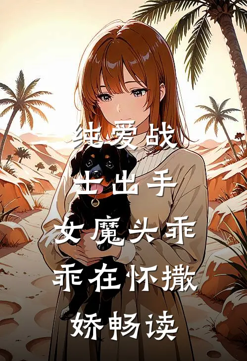 纯爱战士出手：女魔头乖乖在怀撒娇畅读