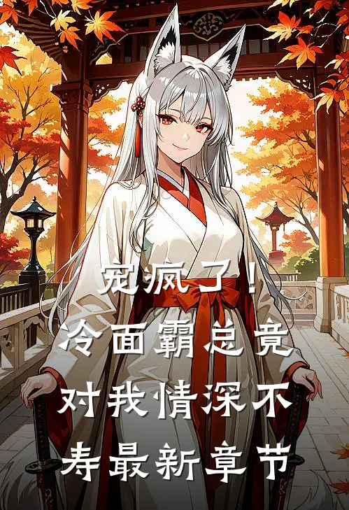 宠疯了！冷面霸总竟对我情深不寿最新章节
