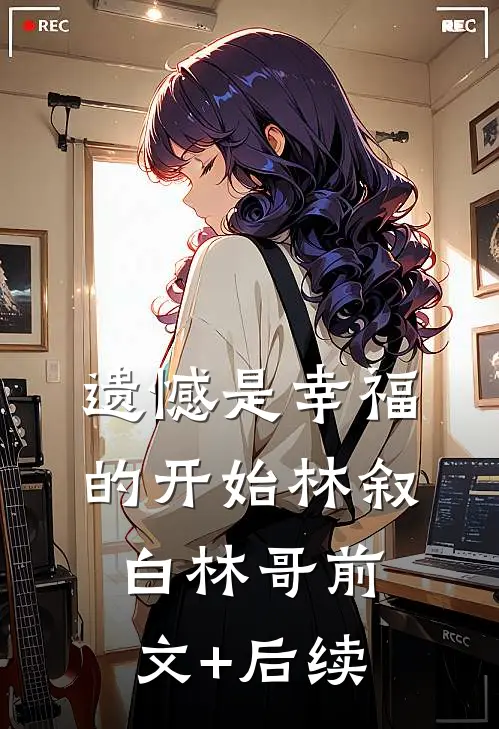 遗憾是幸福的开始林叙白林哥前文+后续
