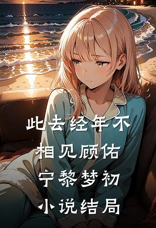 此去经年不相见顾佑宁黎梦初小说结局
