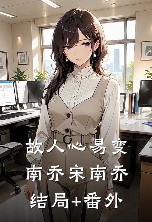 故人心易变南乔宋南乔结局+番外