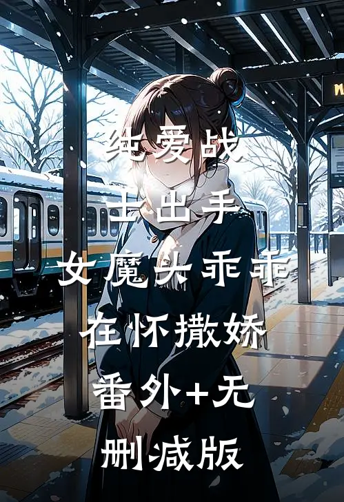 纯爱战士出手：女魔头乖乖在怀撒娇:番外+无删减版