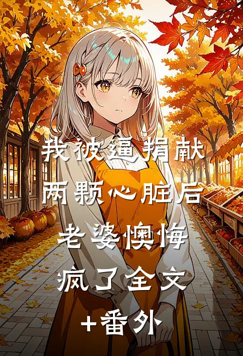 我被逼捐献两颗心脏后，老婆懊悔疯了全文+番外