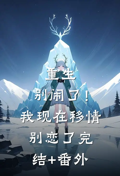 重生：别闹了！我现在移情别恋了完结+番外
