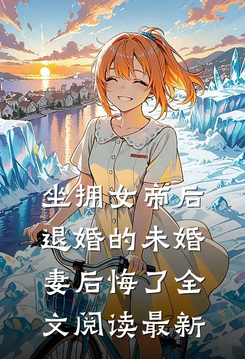 坐拥女帝后，退婚的未婚妻后悔了全文阅读最新