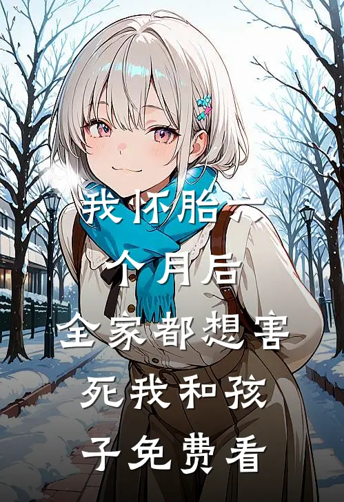 我怀胎六个月后，全家都想害死我和孩子免费看
