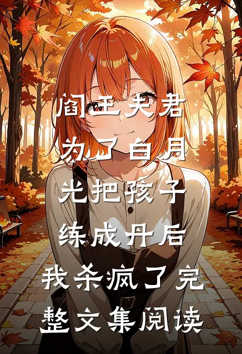 阎王夫君为了白月光把孩子练成丹后，我杀疯了完整文集阅读