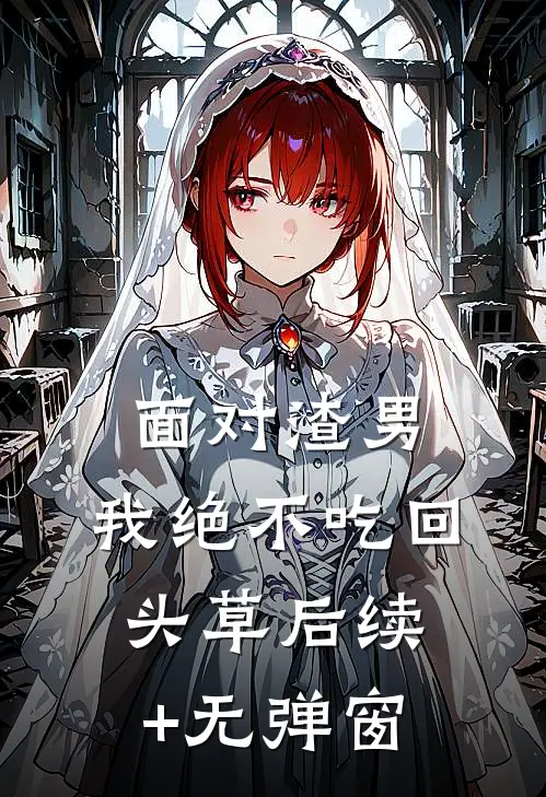 面对渣男，我绝不吃回头草后续+无弹窗