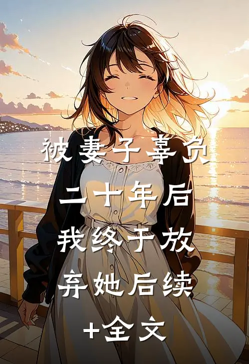 被妻子辜负二十年后，我终于放弃她后续+全文