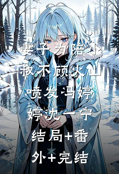 妻子为陪小叔不顾火山喷发冯婷婷沈一宁结局+番外+完结