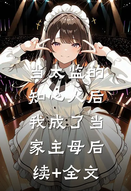 当太监的知心人后，我成了当家主母后续+全文