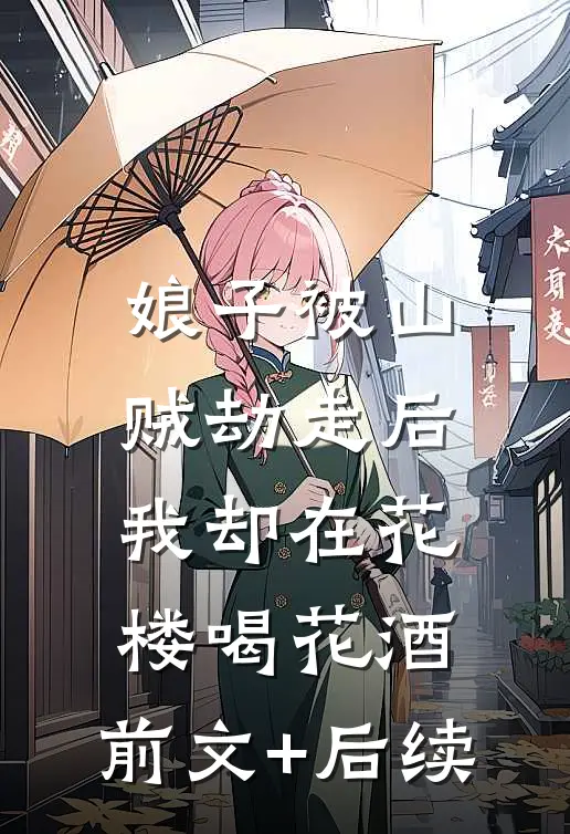 娘子被山贼劫走后，我却在花楼喝花酒:前文+后续