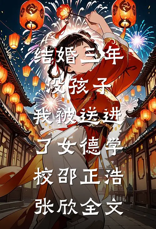 结婚三年没孩子，我被送进了女德学校邵正浩张欣全文
