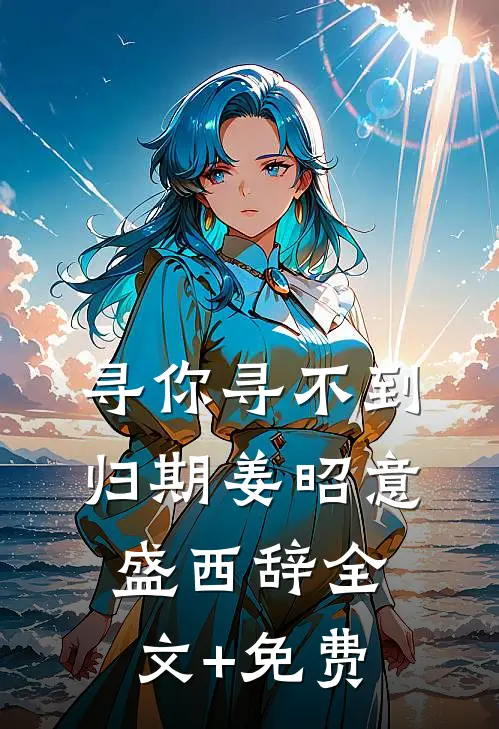 寻你寻不到归期姜昭意盛西辞全文+免费